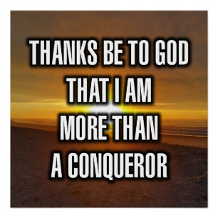 Thanks Be To God That I Am More Than A Conquer Poster