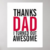 Thanks Dad I Turned Out Awesome Fathers Day Poster