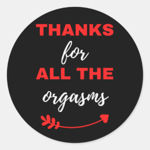 Thanks For All The Orgasms Classic Round Sticker