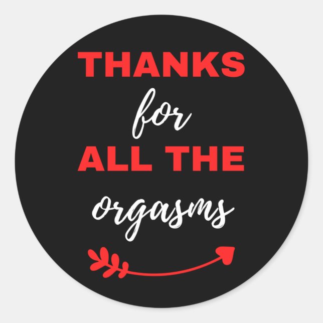 Thanks For All The Orgasms Classic Round Sticker (Front)