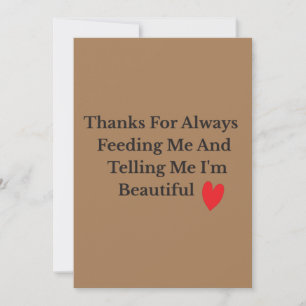 Thanks For Always Feeding Me And Telling Me I'm Be Thank You Card