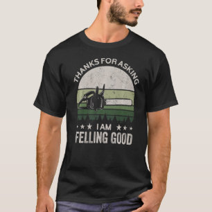 Thanks for asking I'm felling good logger pun chai T-Shirt