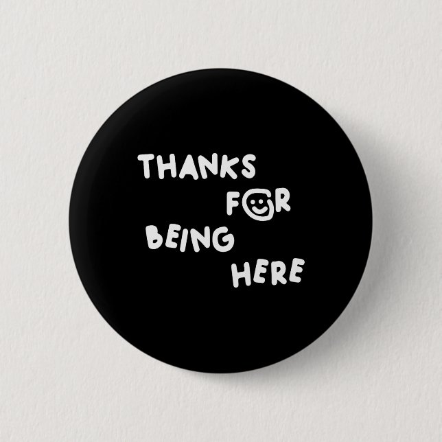 Thanks For Being Here Funny Design  6 Cm Round Badge (Front)