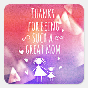 THANKS FOR BEING SUCH A GREAT MOM! SQUARE STICKER