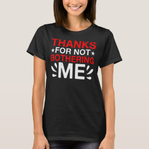 Thanks For Not Bothering Me T-Shirt