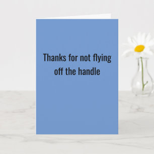 Thanks For Not Flying Off The Handle Card