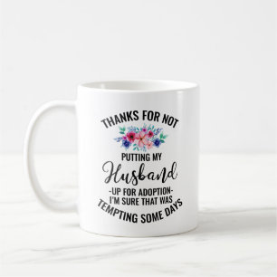 Thanks For Not Putting My Husband Up For Adoption Coffee Mug