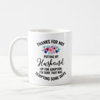 Thanks For Not Putting My Husband Up For Adoption Coffee Mug