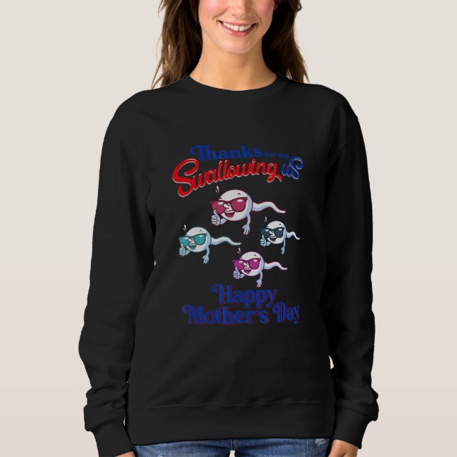 Thanks For Not Swallowing Us Happy Mother s  Sperm Sweatshirt (Front)