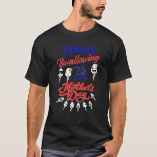 Thanks For Not Swallowing Us Sperm Happy Mother s T-Shirt