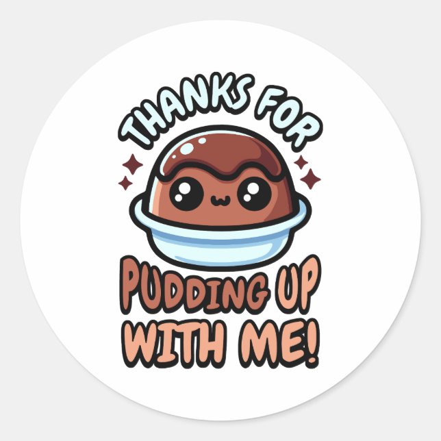 Thanks For Pudding Up With Me! Cute Dessert Pun Classic Round Sticker (Front)