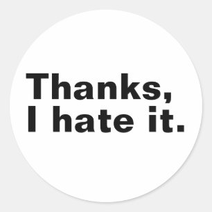 Thanks, I hate it. Classic Round Sticker