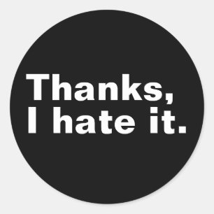 Thanks, I hate it. Classic Round Sticker