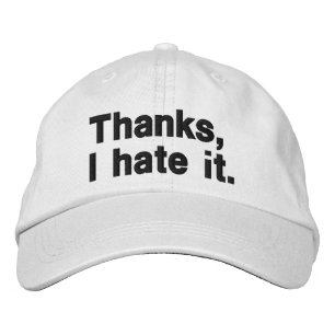 Thanks, I hate it. Embroidered Hat
