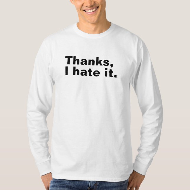 Thanks, I hate it. T-Shirt (Front)