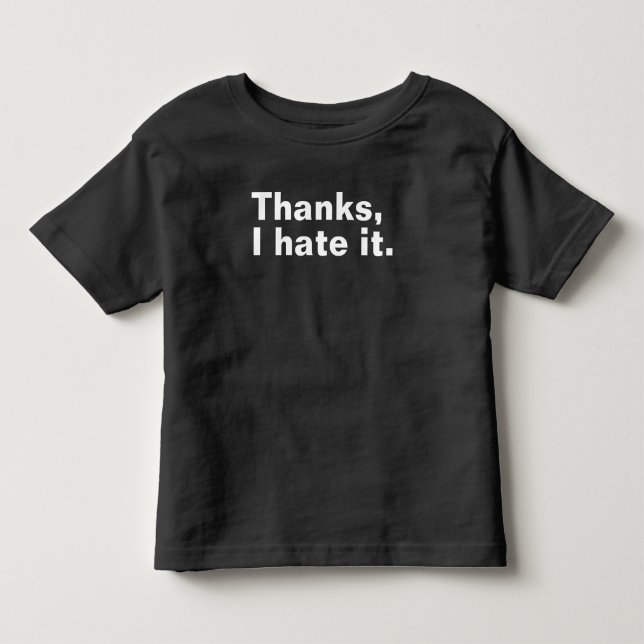 Thanks, I hate it. Toddler T-Shirt (Front)