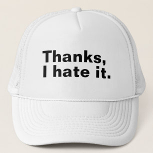 Thanks, I hate it. Trucker Hat