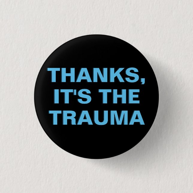 Thanks It's The Trauma Blue Black Slogan Button (Front)