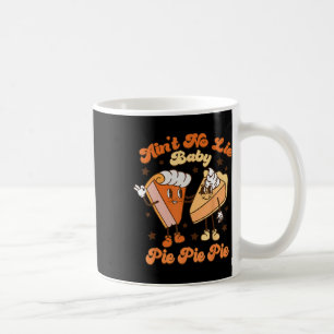 Thanksgiving Ain't No Lie Baby Happy Thanksgiving Coffee Mug