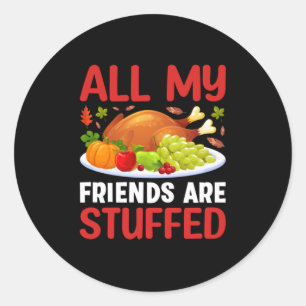 Thanksgiving All My Friends Are Stuffed Classic Round Sticker