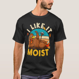 Thanksgiving Costume I Like It Moist Turkey Day Le T-Shirt