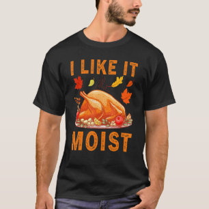 Thanksgiving Day I Like It Moist Thanksgiving Cost T-Shirt