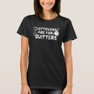 Thanksgiving Day Leftovers Are For Quitters Turkey T-Shirt