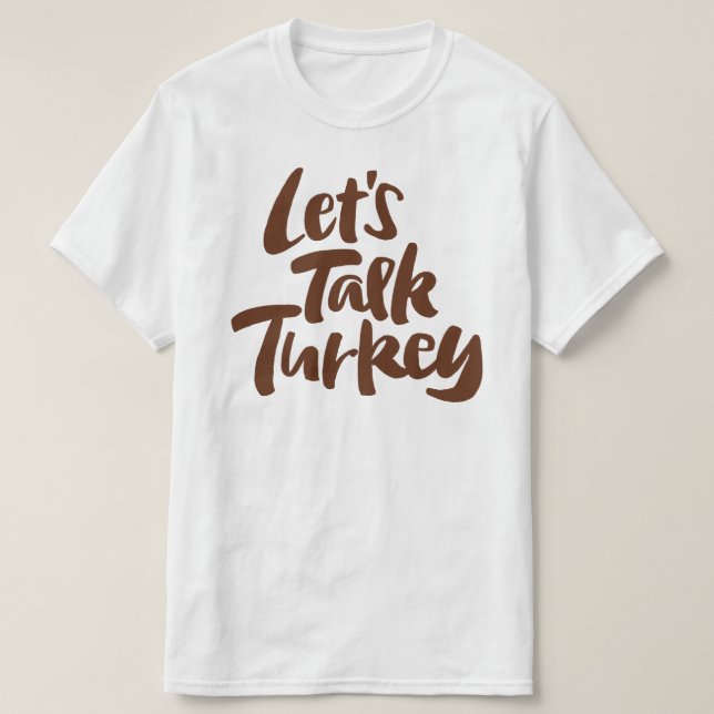 Thanksgiving Dinner - Lets Talk Turkey Funny T-Shirt (Design Front)