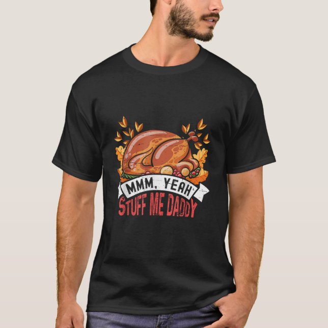 Thanksgiving Dinner Mmm Yea Stuff me Daddy Turkey  T-Shirt (Front)