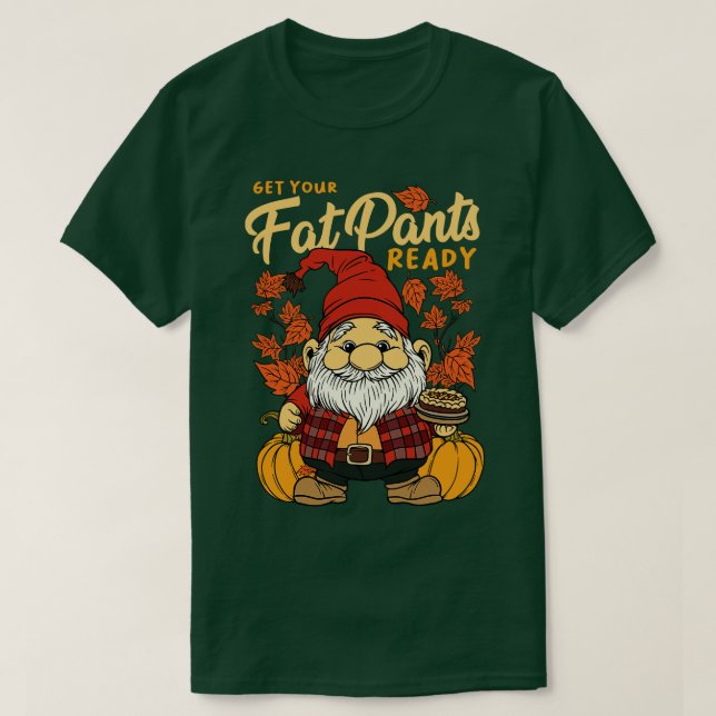 Thanksgiving Fall Season Gnome Get Your Fat Pants  T-Shirt (Design Front)