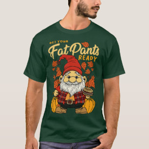 Thanksgiving Fall Season Gnome Get Your Fat Pants T-Shirt