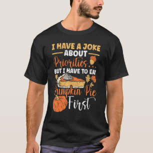 Thanksgiving Food I Have A Joke But Pumpkin Pie Fi T-Shirt
