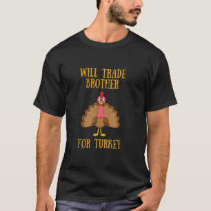 Thanksgiving For Will Trade Brother For Turkey T-Shirt