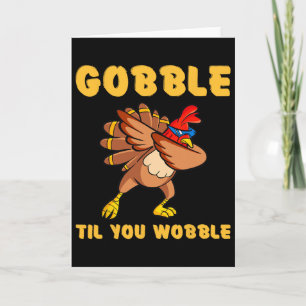 Thanksgiving Funny Gobble Til You Wobble Turkey Hu Card
