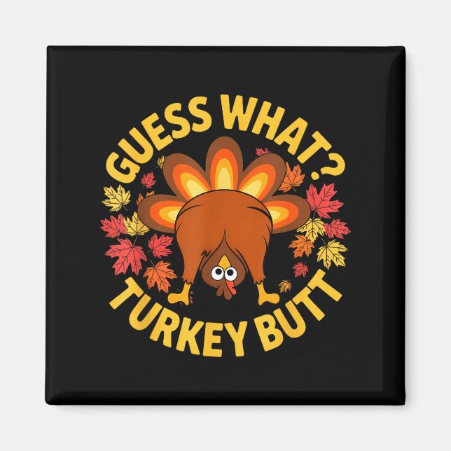 Thanksgiving Funny Guess What Turkey Butt Funny Tu Magnet (Front)