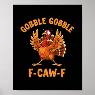 Thanksgiving Funny Turkey Gobble Gobble F Caw F 1 Poster