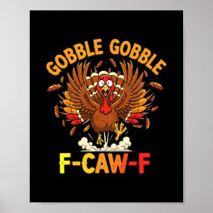 Thanksgiving Funny Turkey Gobble Gobble F Caw F Poster