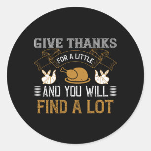 Thanksgiving - Give Thanks For A Little Classic Round Sticker