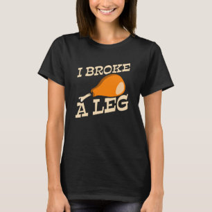 Thanksgiving Holiday Turkey I Broke A Leg T-Shirt