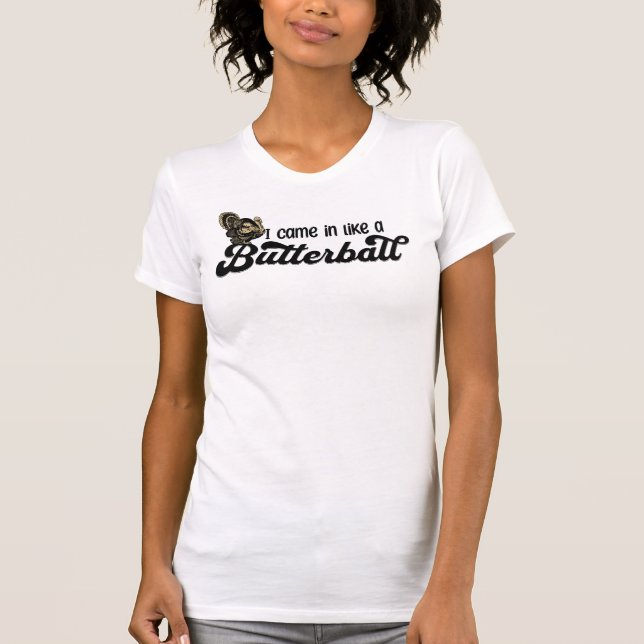 Thanksgiving I Came in Like a Butterball T-Shirt (Front)