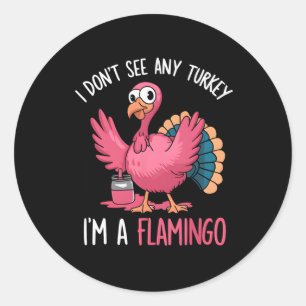 Thanksgiving I Dont See Turkey I'm Flamingo Classic Round Sticker