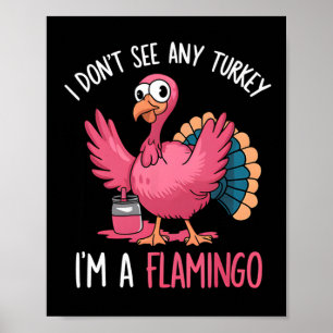 Thanksgiving I Dont See Turkey I'm Flamingo Poster