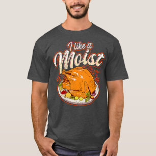 Thanksgiving I Like It Moist Funny Quote Humour Sa T-Shirt