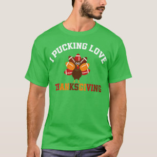 Thanksgiving I Pucking Love Thanksgiving Turkey T-Shirt