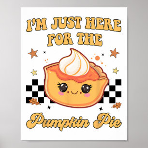 Thanksgiving I'm Just Here For The Pumpkin Pie Tod Poster