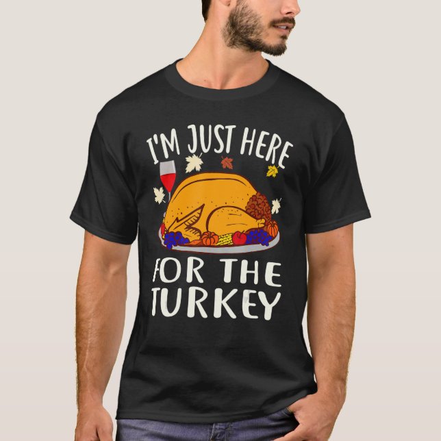 Thanksgiving  I'm Just Here For The Turkey Wine T-Shirt (Front)