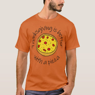 Thanksgiving is Better with a Pizza T-Shirt