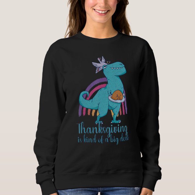 Thanksgiving is kind of a big deal dinosaur sweatshirt (Front)