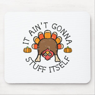 Thanksgiving It Aint Gonna Stuff Itself Turkey Men Mouse Pad