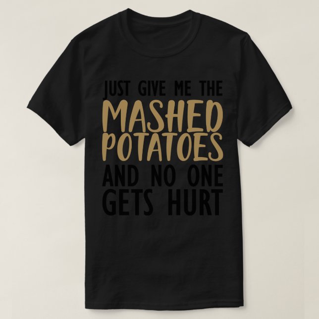 Thanksgiving Just give me the mashed potatoes and  T-Shirt (Design Front)